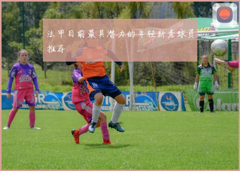 法甲目前最具潜力的年轻新秀球员推荐