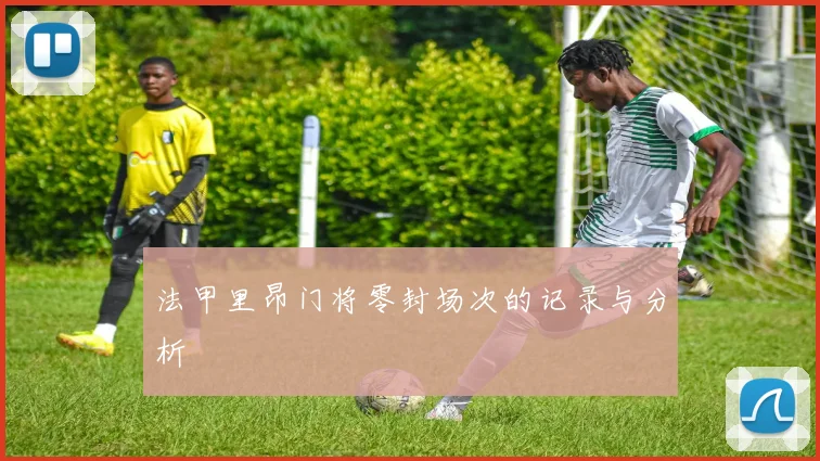 法甲里昂门将零封场次的记录与分析
